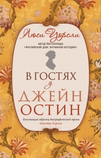 В гостях у Джейн Остин. Биография сквозь призму быта - Люси Уорсли